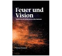 Feuer und Vision: Theologie für morgen: Paulus und die Gemeinde aus allen Nationen