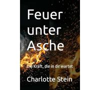 Feuer unter Asche: Die Kraft, die in dir wartet