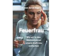 Feuerfrau: Wie wir in den Wechseljahren unsere Kraft neu entfachen - medizinisch fundiert, lebensnah und ermutigend