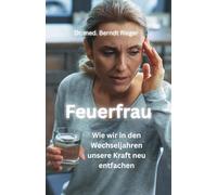 Feuerfrau: Wie wir in den Wechseljahren unsere Kraft neu entfachen - medizinisch fundiert, lebensnah und ermutigend
