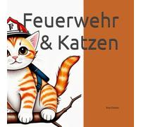 Feuerwehr & Katzen - Mein erstes Malbuch: 64 Seiten Ausmalspaß mit mutigen Feuerwehrleuten und niedlichen Katzen - Perfekt für Kinder ab 4 Jahren