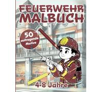Feuerwehr Malbuch 4 - 8 Jahre | 50 aufregende Motive: Feuerwehrmann | Feuerwehrfrau | Feuerwehr | Zubehör zum Ausmalen für Kinder ab 4 Jahren