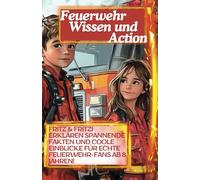 Feuerwehr Wissen und Action: Fritz & Fritzi erklären spannende Fakten und coole Einblicke für echte Feuerwehr-Fans ab 8 Jahren!