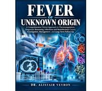 FEVER OF UNKNOWN ORIGIN: A Comprehensive Clinical Approach to Thermoregulation, Diagnostic Reasoning, Infectious and Noninfectious Causes, Investigation, Management, and Long-Term Follow-Up
