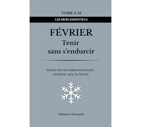 Février - Tenir sans s’endurcir: Quand rien ne redémarre encore : apprendre à durer sans se fermer - Les Mois Essentiels
