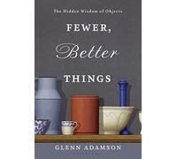Fewer, Better Things: The Hidden Wisdom of Objects [Lingua Inglese]