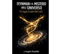 FEYNMAN E IL MISTERO DELL'UNIVERSO: Un viaggio ai confini della realtà