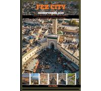 FEZ CITY REISEFÜHRER 2026: Discover Morocco’s Cultural Soul - Ancient Medinas, Hidden Courtyards, and Timeless Traditions