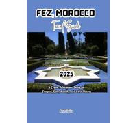 FEZ, MOROCCO TRAVEL GUIDE 2025: A Cruise Adventure Book for Couples, Solo, Family, and First Timers