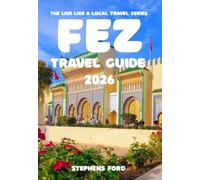 FEZ TRAVEL GUIDE 2026: A Practical Cultural Guide to Navigating the Medina, Understanding Local Life, and Exploring the City with Clarity and Confidence