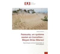 Fezouata, un système oasien en transition : Moyen Drâa (Maroc): Dynamiques environnementales et anthropiques