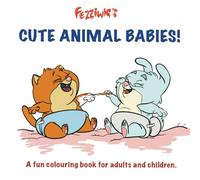Fezziwig's Cute Animal Babies: A fun colouring book for adults and children