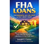 FHA Loans for Borrowers with Low Credit or Past Credit Issues: How to Get Approved with FHA Even with Late Payments, Collections, or a Low Credit Score: 3
