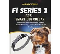 FI SERIES 3 GPS SMART DOG COLLAR: Step-by-Step Instructions for GPS Tracking, Activity Monitoring, Lost-Dog Alerts & Safe Pet Freedom