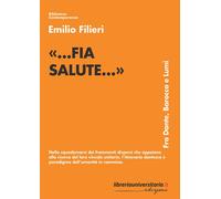 «...fia salute...». Fra Dante, Barocco e Lumi - Filieri Emilio