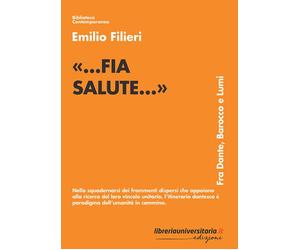 «...fia salute...». Fra Dante, Barocco e Lumi - Filieri Emilio