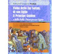 Fiaba dello Zar Saltan, di suo figlio il Principe Guidon e della bella Principessa Cigno. Ediz. integrale