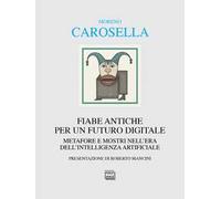 Fiabe antiche per un futuro digitale. Metafore e mostri nell'era dell'intelligenza digitale