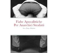Fiabe Apocalittiche Per Anarchici Strafatti: Sesso, Droga e Blasfemia