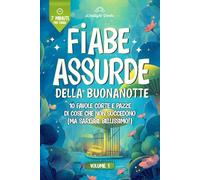 FIABE ASSURDE DELLA BUONANOTTE: Favole Corte e Pazze di Cose che Non Succedono (Ma Sarebbe Bellissimo!)