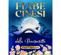 Fiabe Cinesi della Buonanotte: Libro per bambini e ragazzi con 21 fiabe ricche di insegnamenti e di illustrazioni.