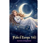 Fiabe d’Europa - Volume 1: Le più belle Fiabe Classiche illustrate per Bambini da 1 a 6 anni; Racconti lunghi a episodi per risvegliare curiosità e amore per la lettura.