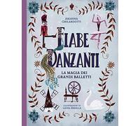 Fiabe danzanti. La magia dei grandi balletti. Ediz. a colori