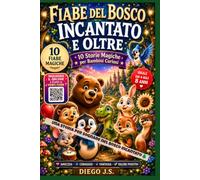 FIABE DEL BOSCO INCANTATO E OLTRE: 10 Storie Magiche per Bambini Curiosi. Una Storia per Sognare nel Bosco Incantato. Regalo bambini 4 6 anni.