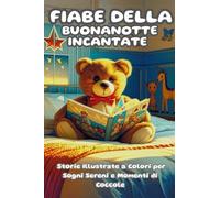 FIABE DELLA BUONANOTTE INCANTATE: Storie Illustrate a Colori per Sogni Sereni e Momenti di Coccole