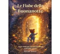 Fiabe della Buonanotte per Bambini 2-6 Anni: Racconti della Sera per Addormentarsi