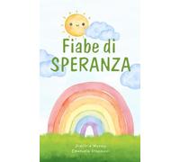 Fiabe di speranza: Brevi storie per alimentare la speranza dei più piccoli