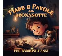 Fiabe e Favole della Buonanotte per bambini 3 anni: Raccolta di storie educative con illustrazioni per bambini curiosi - Ediz. a Colori