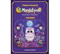 Fiabe e Favole di Mondofavole: 10 racconti selezionate tra i migliori di Mondofavole.it (Vol.1)