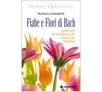 Fiabe e fiori di Bach. Significati e segreti delle fiabe tradizionali per capire noi stessi con l’aiuto della floriterapia