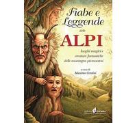 Fiabe e leggende delle Alpi. Luoghi magici e creature fantastiche delle montagne piemontesi