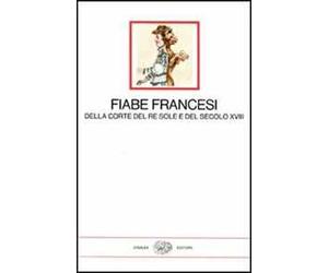 Fiabe francesi della corte del re Sole e del secolo XVIII