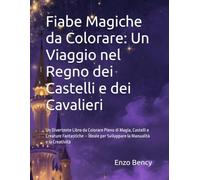 Fiabe Magiche da Colorare: Un Viaggio nel Regno dei Castelli e dei Cavalieri: Un Divertente Libro da Colorare Pieno di Magia, Castelli e Creature ... per Sviluppare la Manualità e la Creatività