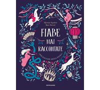 Fiabe mai raccontate. Per ragazze senza paura. Ediz. a colori