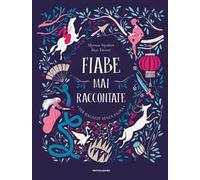 Fiabe mai raccontate. Per ragazze senza paura. Ediz. a colori