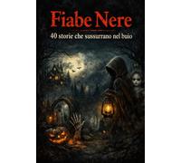 Fiabe Nere: 40 Storie che Sussurrano nel buio