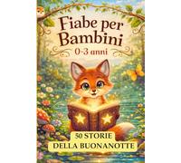 FIABE PER BAMBINI 0 - 3 anni: Magiche Storie della Buonanotte Illustrate a COLORI. 50 Racconti Brevi, Rilassanti ed Educativi per la Nanna.