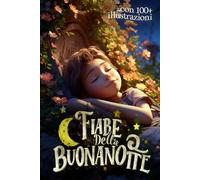 Fiabe per Bambini: con 100+ Bellissime Illustrazioni a Colori. Una raccolta di Storie della Buonanotte, rilassanti ed educative, che Stimolano la ... ha una Lezione da ricordare e da condividere.