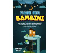 Fiabe per bambini.: Una raccolta di racconti fantastici e storie magiche della buonanotte per bambini felici, liberi di sognare.