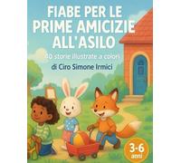 Fiabe per le Prime Amicizie all’Asilo: 40 storie illustrate a colori per bambini 3-6 anni | Timidezza, condivisione e gentilezza