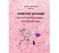 Fiabe per sognare: Storie di amicizia, coraggio e piccoli grandi sogni