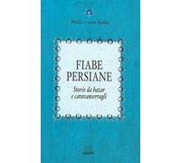 Fiabe persiane. Storie da bazar e caravanserragli
