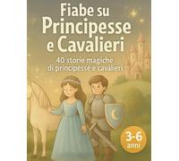 Fiabe su Principesse e Cavalieri: Fiabe magiche illustrate in stile pastello per bambini 3-6 anni | Coraggio, amicizia e gentilezza