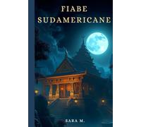 Fiabe sudamericane: Fiabe tradizionali da: Brasile, Argentina, Messico, Perù, Bolivia e molti altri Paesi