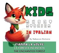 Fiamma la Volpe e la Foresta Incantata - Fiamma the Fox and the Enchanted Forest (Learn Italian with Stories for Kids with Illustrations): Empowering ... English to Teach Italian to Kids in a Fun Way