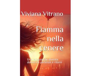 Fiamma nella cenere: Una ragazza che diventa donna tra partenze e ritorni